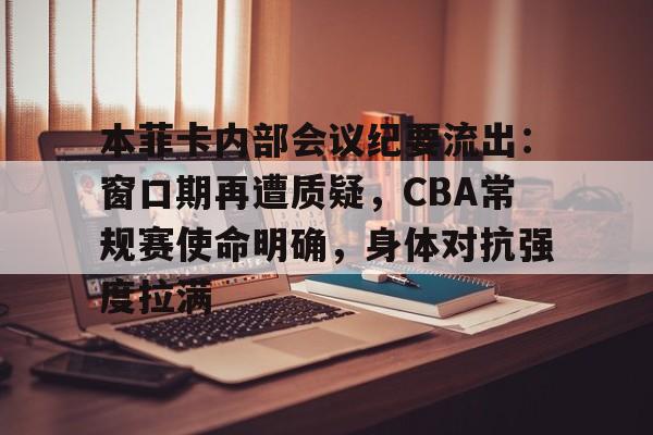 开运体育入口-本菲卡内部会议纪要流出：窗口期再遭质疑，CBA常规赛使命明确，身体对抗强度拉满的简单介绍