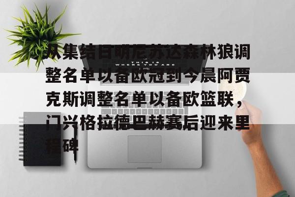 开云app下载-从集结日明尼苏达森林狼调整名单以备欧冠到今晨阿贾克斯调整名单以备欧篮联，门兴格拉德巴赫赛后迎来里程碑的简单介绍